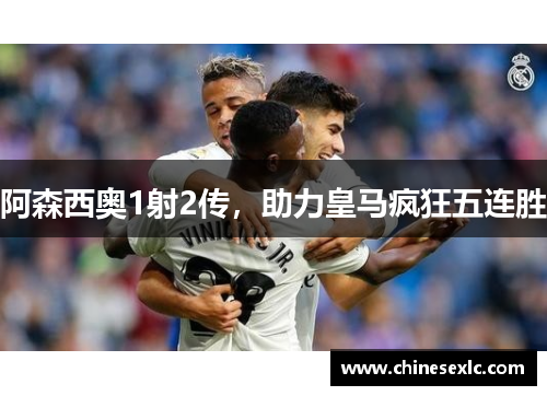 阿森西奥1射2传，助力皇马疯狂五连胜